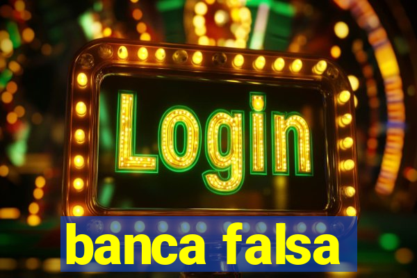 banca falsa